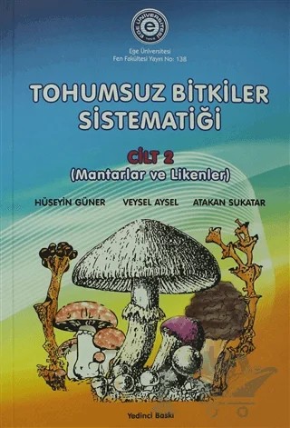 Tohumsuz Bitkiler Sistematiği Cilt: 2 - Mantarlar ve Likenler – Atakan Sukatar, Hüseyin Güner, Veysel Aysel – Ege Üniversitesi Yayınları kitap kapağı