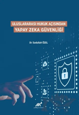 Uluslararası Hukuk Açısından Yapay Zeka Güvenliği – Sadullah Özel – Paradigma Akademi Yayınları kitap kapağı