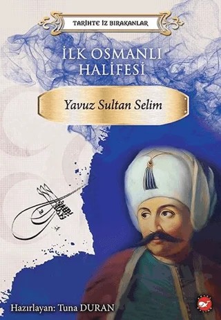 İlk Osmanlı Halifesi Yavuz Sultan Selim – Kolektif – Beyaz Balina Yayınları kitap kapağı