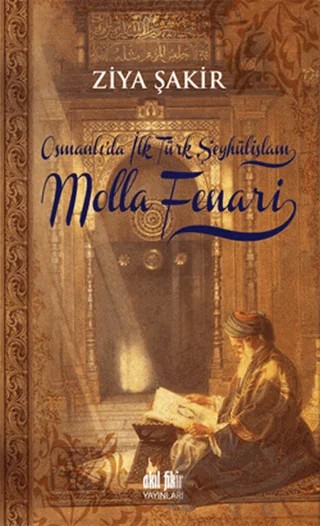 Osmanlıda İlk Şeyhülislam Molla Fenari – Ziya Şakir – Akıl Fikir Yayınları kitap kapağı