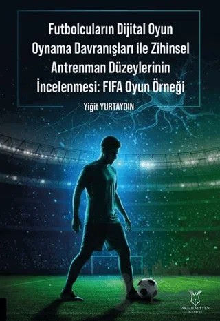 Futbolcuların Dijital Oyun Oynama Davranışları ile Zihinsel Antrenman Düzeylerinin İncelenmesi: FIFA Oyun Örneği – Yiğit Yurtaydın – Akademisyen Kitabevi kitap kapağı