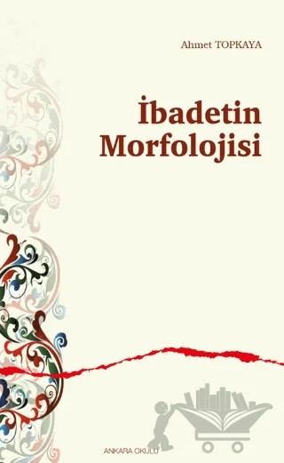 İbadetin Morfolojisi – Ahmet Topkaya – Ankara Okulu Yayınları kitap kapağı