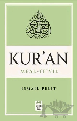 Kuran-ı Kerim Meal – Te’vil (Mushaf Tertibine Göre) – İsmail Pelit – Ortak Akıl Yayınları kitap kapağı
