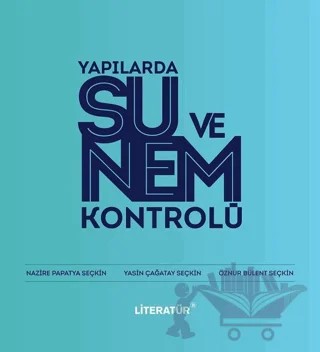 Yapılarda Su ve Nem Kontrolü – Nazire Papatya Seçkin, Öznur Bülent Seçkin, Yasin Çağatay Seçkin – Literatür Yayıncılık kitap kapağı