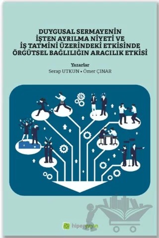 Duygusal Sermayenin İşten Ayrılma Niyeti ve İş Tatmini Üzerindeki Etkisinde Örgütsel Bağlılığın Aracılık Etkisi – Serap Tutkun, Ömer Çınar – Hiperlink Yayınları kitap kapağı