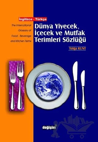Dünya Yiyecek, İçecek ve Mutfak Terimleri Sözlüğü İngilizce - Türkçe – Tolga Kunt – Değişim Yayınları kitap kapağı