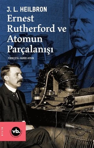 Ernest Rutherford ve Atomun Parçalanışı – J. L. Heikbron – Vakıfbank Kültür Yayınları kitap kapağı