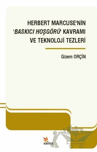 Herbert Marcuse’nin ‘Baskıcı Hoşgörü’ Kavramı ve Teknoloji Tezleri – Gizem Orçin – Kriter Yayınları kitap kapağı