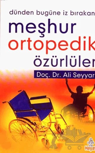 Dünden Bugüne İz Bıraka Meşhur Ortopedik Özürlüler – Ali Seyyar – Hayat Yayınları kitap kapağı