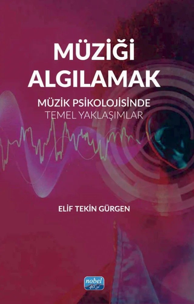 MÜZİĞİ ALGILAMAK - Müzik Psikolojisinde Temel Yaklaşımlar – Elif Tekin Gürgen – Nobel Akademik Yayıncılık kitap kapağı