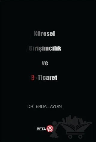 Küresel Girişimcilik ve E-Ticaret – Erdal Aydın – Beta Yayınevi kitap kapağı