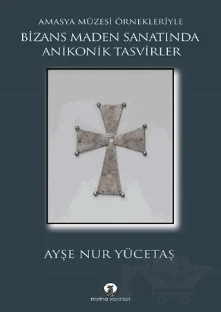 Bizans Maden Sanatında Anikonik Tasvirler – Ayşe Nur Yücetaş – Myrina Yayınları kitap kapağı
