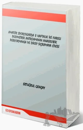 Amatör Sporcularda 8 Haftalık İki Farklı Pliometrik Antrenmanın Anaerobik Performansa ve Dikey Sıçramaya Etkisi – Ertuğrul Gençay – Efe Akademi Yayınları kitap kapağı