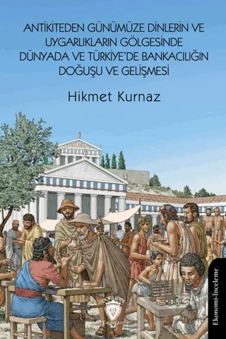 Antikiteden Günümüze Dinlerin ve Uygarlıkların Gölgesinde Dünyada ve Türkiye’de Bankacılığın Doğuşu ve Gelişmesi – Hikmet Kurnaz – Dorlion Yayınları kitap kapağı