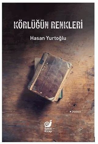 Körlüğün Renkleri – Hasan Yurtoğlu – Sakin Kitap kitap kapağı