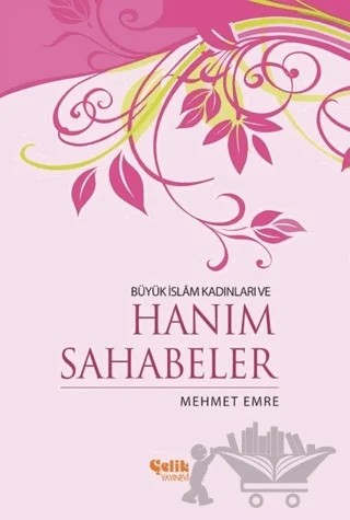 Büyük İslam Kadınları ve Hanım Sahabeler – Mehmet Emre – Çelik Yayınevi kitap kapağı