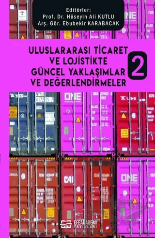 Uluslararası Ticaret ve Lojistikte Güncel Yaklaşımlar ve Değerlendirmeler – Hüseyin Ali Kutlu, Ebubekir Karabacak – Efe Akademi Yayınları kitap kapağı