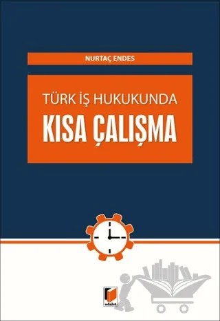 Türk İş Hukunda Kısa Çalışma – Nurtaç Endes – Adalet Yayınevi kitap kapağı
