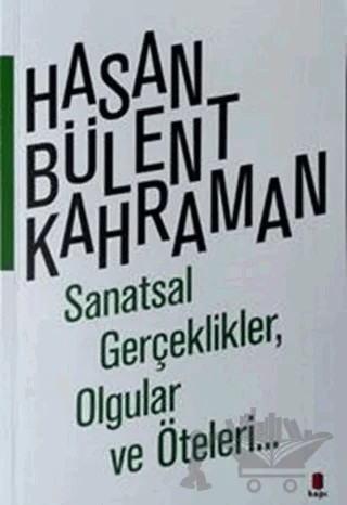 Sanatsal Gerçeklikler, Olgular ve Öteleri… – Hasan Bülent Kahraman – Kapı Yayınları kitap kapağı