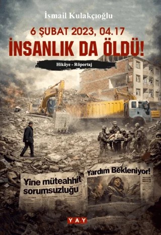 6 Şubat 2023, 04.17 İnsanlık da Öldü! – İsmail Kulakçıoğlu – YAY - Yeni Anadolu Yayınları kitap kapağı