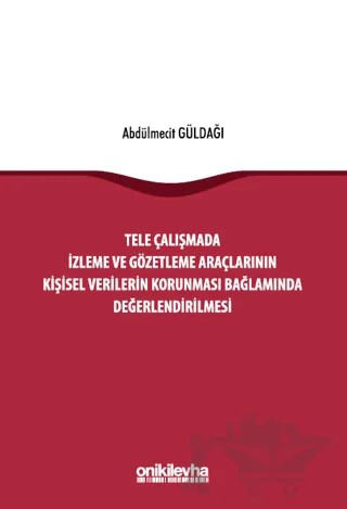 Tele Çalışmada İzleme ve Gözetleme Araçlarının Kişisel Verilerin Korunması Bağlamında Değerlendirilmesi – Abdülmecit Güldağı – On İki Levha Yayınları kitap kapağı