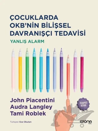 Çocuklarda OKB'nin Bilişsel Davranışçı Tedavisi - Yanlış Alarm - Terapist Kitabı – John Piacentini, Audra Langley, Tami Roblek – Epona Kitap kitap kapağı