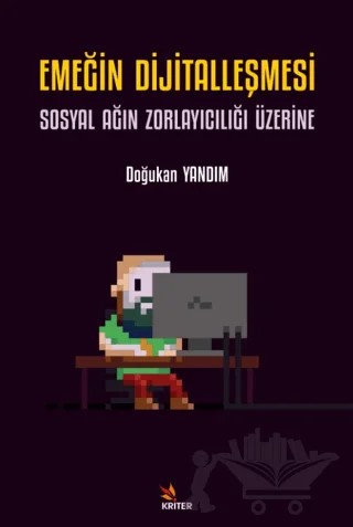 Emeğin Dijitalleşmesi: Sosyal Ağın Zorlayıcılığı Üzerine – Doğukan Yandım – Kriter Yayınları kitap kapağı