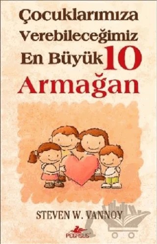 Çocuklarımıza Verebileceğimiz En Büyük 10 Armağan – Steven W. Vannoy – Pegasus Yayınları kitap kapağı