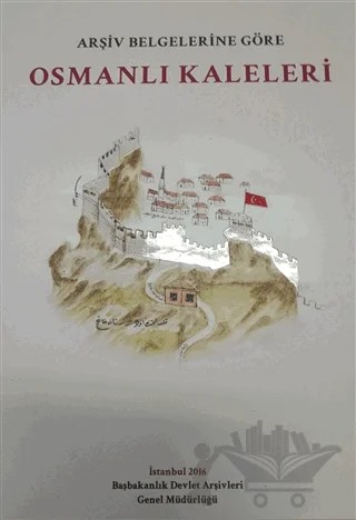 Arşiv Belgelerine Göre Osmanlı Kaleleri – Kolektif – Devlet Arşivleri Genel Müdürlüğü kitap kapağı