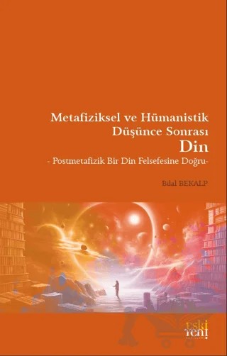 Metafiziksel ve Hümanistik Düşünce Sonrası Din – Bilal Bekalp – Eski Yeni Yayınları kitap kapağı