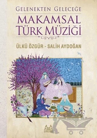 Gelenekten Geleceğe Makamsal Türk Müziği – Salih Aydoğan, Ülkü Özgür – Arkadaş Yayınları kitap kapağı