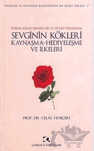 Hukuk-Ahlak-Hikmet-Dil ve Siyaset Yönleriyle Sevginin Kökleri – Celal Yeniçeri – Çamlıca Yayınları kitap kapağı