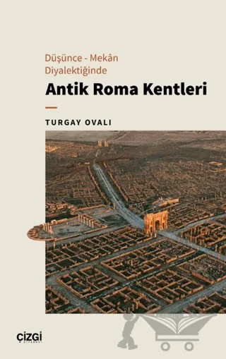 Düşünce - Mekan Diyalektiğinde Antik Roma Kentleri – Turgay Ovalı – Çizgi Kitabevi Yayınları kitap kapağı