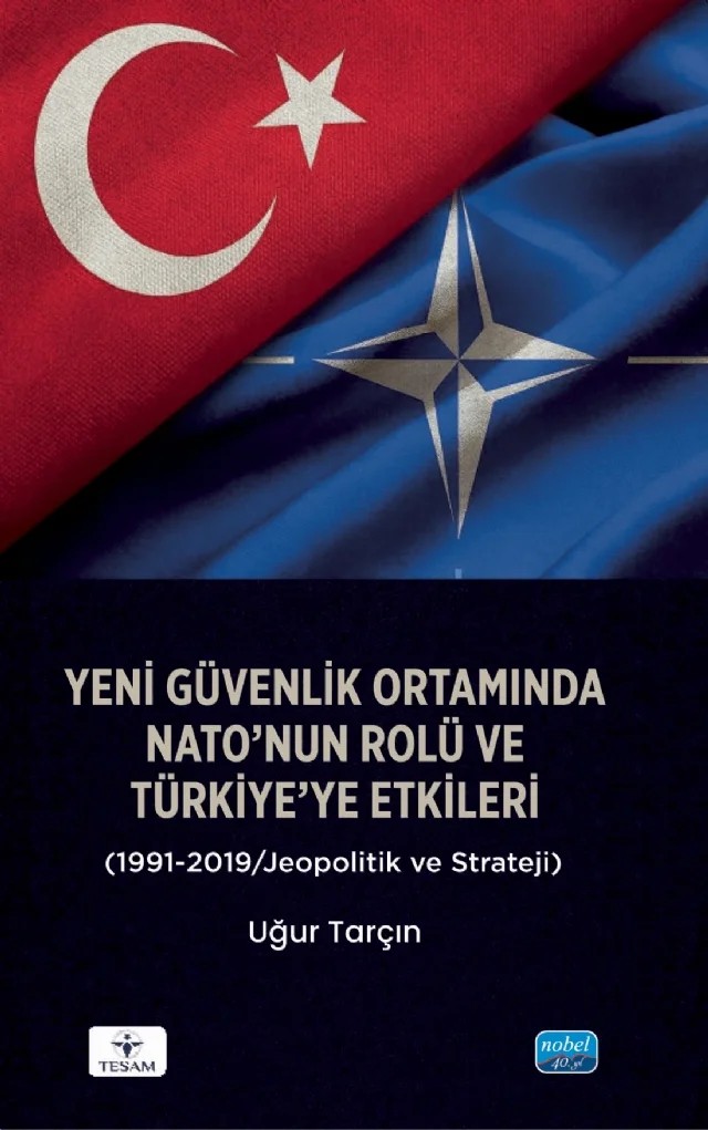 Yeni Güvenlik Ortamında NATO’nun Rolü ve Türkiye’ye Etkileri (1991-2019/Jeopolitik ve Strateji) – Uğur Tarçın – Nobel Akademik Yayıncılık kitap kapağı