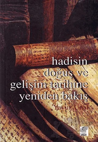 Hadisin Doğuş ve Gelişim Tarihine Yeniden Bakış – Yavuz Ünal – Etüt Yayınları kitap kapağı