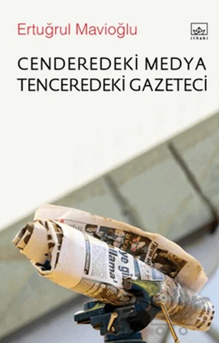 Cenderedeki Medya Tenceredeki Gazeteci – Ertuğrul Mavioğlu – İthaki Yayınları kitap kapağı