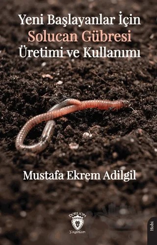 Yeni Başlayanlar İçin Solucan Gübresi Üretimi ve Kullanımı – Mustafa Ekrem Adilgil – Dorlion Yayınları kitap kapağı