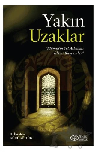 Yakın Uzaklar - Mümin'in Yol arkadaşı İslami Kavramlar – H. İbrahim Küçüködük – Önsöz Yayıncılık kitap kapağı