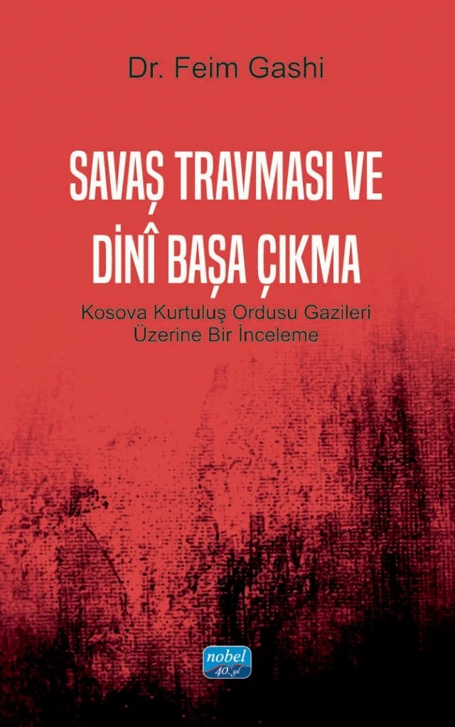 SAVAŞ TRAVMASI VE DİNÎ BAŞA ÇIKMA - Kosova Kurtuluş Ordusu Gazileri Üzerine Bir İnceleme – Feim Gashi – Nobel Akademik Yayıncılık kitap kapağı