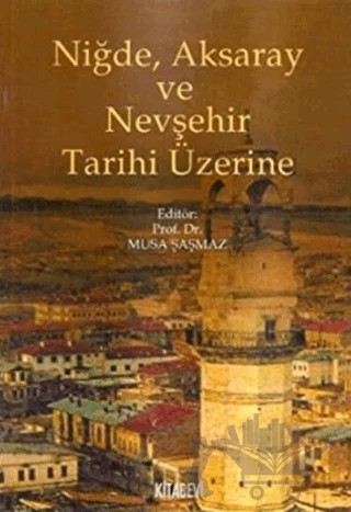 Niğde, Aksaray ve Nevşehir Tarihi Üzerine – Musa Şaşmaz – Kitabevi Yayınları kitap kapağı