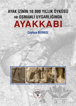 Ayak İzinin 10.000 Yıllık Öyküsü ve Osmanlı Uygarlığında Ayakkabı – Ceyhun Berkol – Arkeoloji ve Sanat Yayınları kitap kapağı