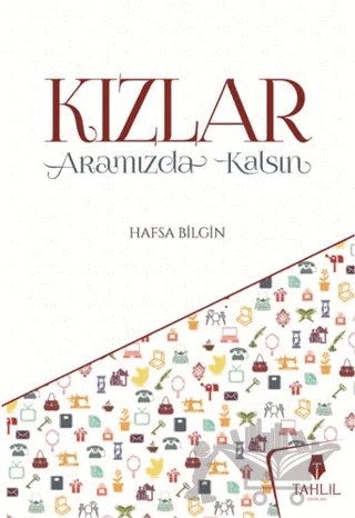 Kızlar Aramızda Kalsın – Hafsa Bilgin – Tahlil Yayınları kitap kapağı