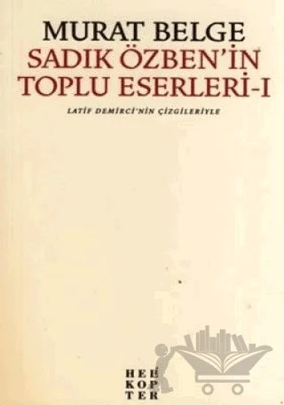 Sadık Özben’in Toplu Eserleri - 1 – Murat Belge – Helikopter Yayınları kitap kapağı