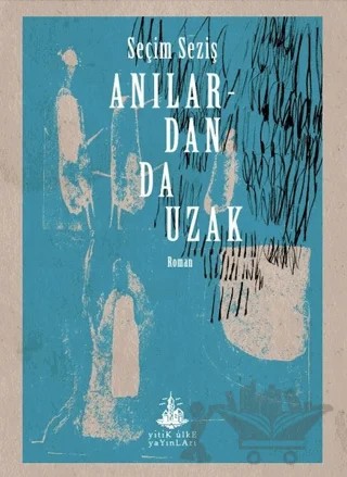Anılardan Da Uzak – Seçim Seziş – Yitik Ülke Yayınları kitap kapağı
