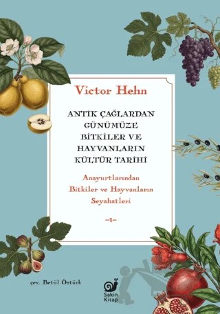 Antik Çağlardan Günümüze Bitkiler ve Hayvanların Kültür Tarihi – Victor Hehn – Sakin Kitap kitap kapağı