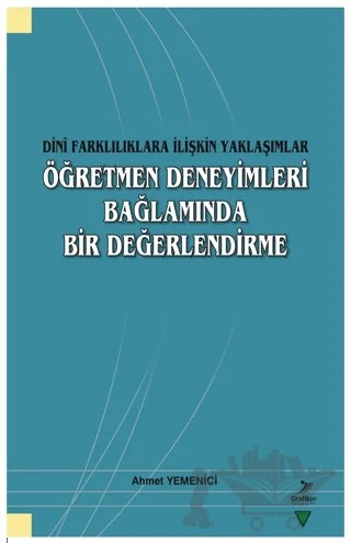 Dini Farklılıklara İlişkin Yaklaşımlar - Öğretmen Deneyimleri Bağlamında Bir Değerlendirme – Ahmet Yemenici – Grafiker Yayınları kitap kapağı