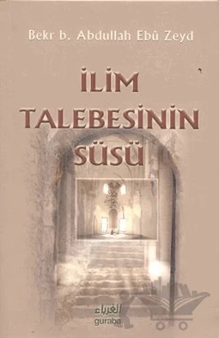 İlim Talebesinin Süsü – Bekr B. Abdullah Ebu Zeyd – Guraba Yayınları kitap kapağı