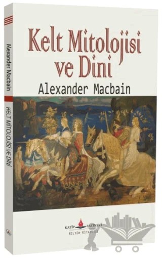 Kelt Mitolojisi ve Dini – Alexander Macbain – Katip Yayınları kitap kapağı
