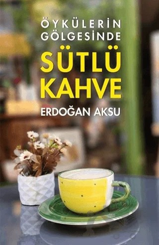 Sütlü Kahve - Öykülerin Gölgesinde – Erdoğan Aksu – Tunç Yayıncılık kitap kapağı