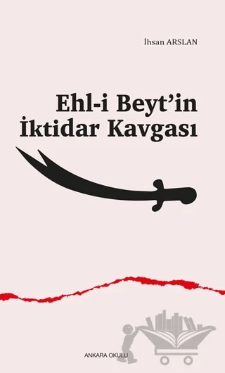 Ehl-i Beyt’in İktidar Kavgası – İhsan Arslan – Ankara Okulu Yayınları kitap kapağı